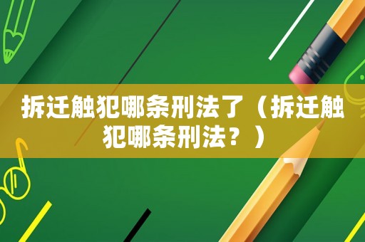 拆遷觸犯哪條刑法了（拆遷觸犯哪條刑法？）