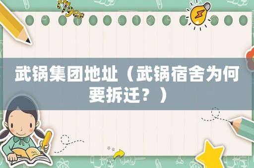 武鍋集團地址（武鍋宿舍為何要拆遷？）