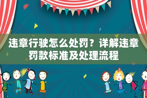 違章行駛怎么處罰？詳解違章罰款標準及處理流程