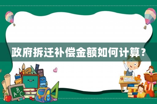 政府拆遷補償金額如何計算？
