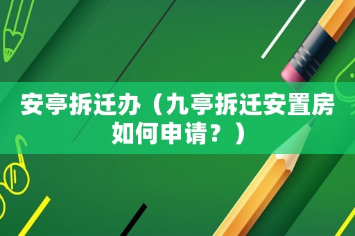 安亭拆遷辦（九亭拆遷安置房如何申請？）
