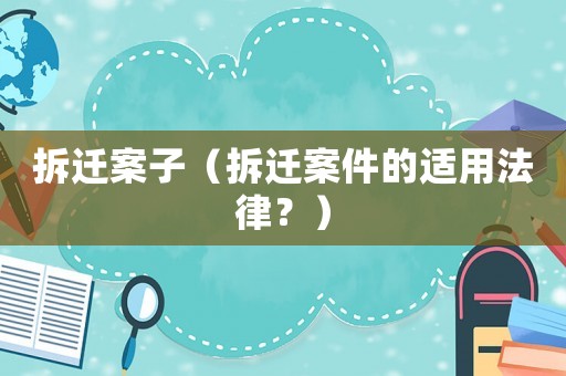 拆遷案子（拆遷案件的適用法律？）