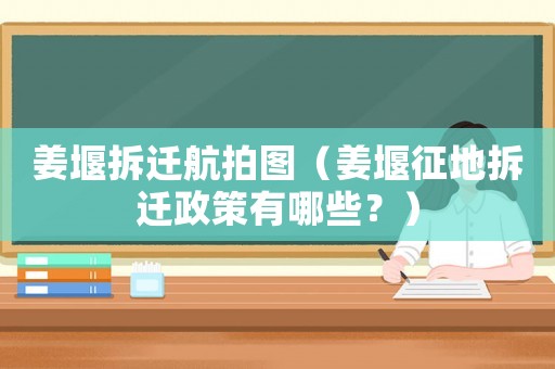 姜堰拆遷航拍圖（姜堰征地拆遷政策有哪些？）