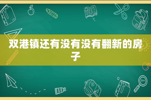雙港鎮還有沒有沒有翻新的房子