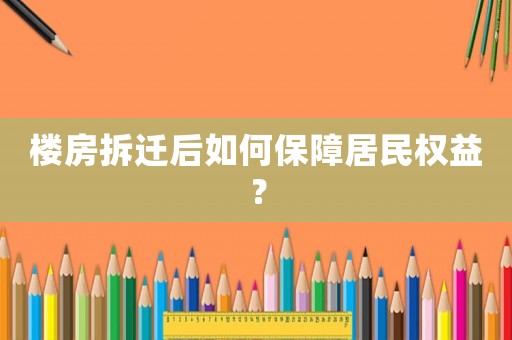 樓房拆遷后如何保障居民權(quán)益？