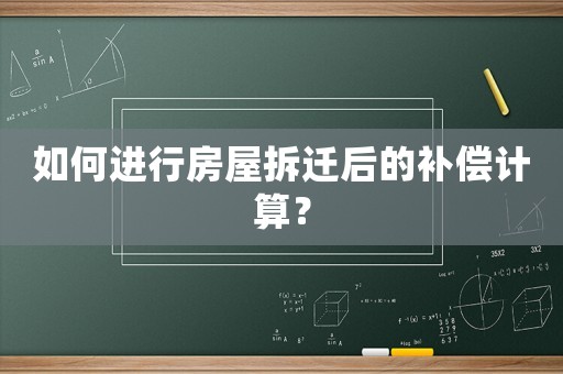 如何進行房屋拆遷后的補償計算？