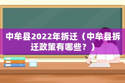 中牟縣2022年拆遷（中牟縣拆遷政策有哪些？）