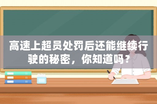 高速上超員處罰后還能繼續行駛的秘密，你知道嗎？