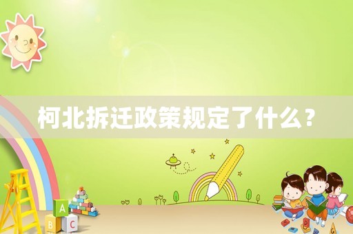 柯北拆遷政策規定了什么？
