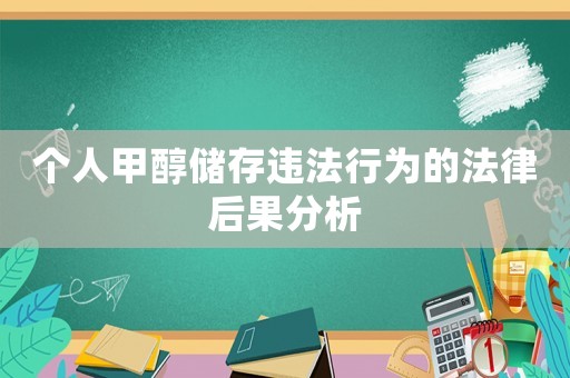 個人甲醇儲存違法行為的法律后果分析