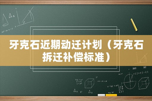 牙克石近期動遷計劃（牙克石拆遷補償標準）