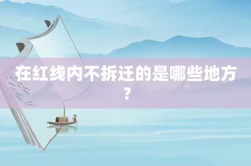 在紅線內(nèi)不拆遷的是哪些地方？