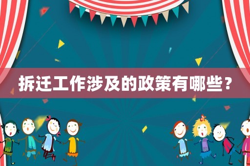 拆遷工作涉及的政策有哪些？
