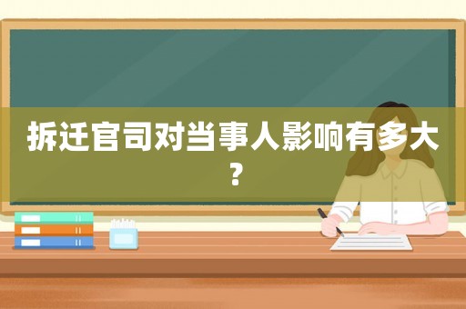 拆遷官司對當事人影響有多大？