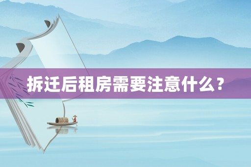 拆遷后租房需要注意什么？