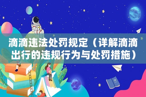 滴滴違法處罰規定（詳解滴滴出行的違規行為與處罰措施）