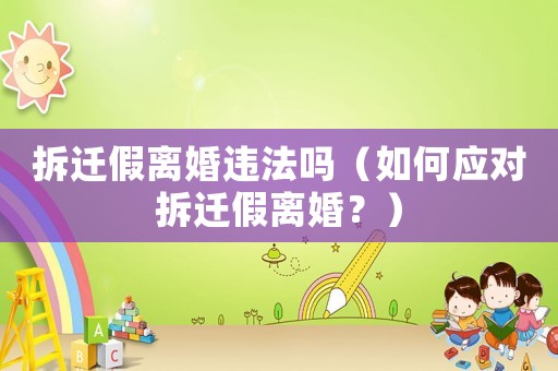 拆遷假離婚違法嗎（如何應對拆遷假離婚？）