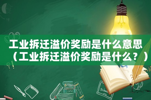 工業拆遷溢價獎勵是什么意思（工業拆遷溢價獎勵是什么？）