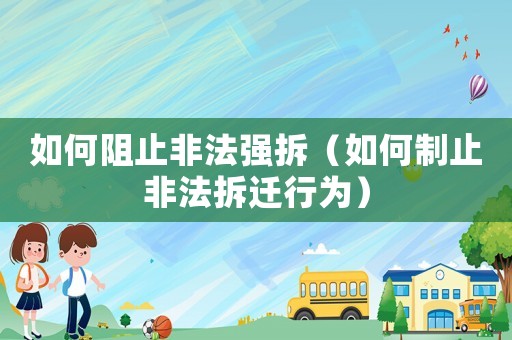 如何阻止非法強(qiáng)拆（如何制止非法拆遷行為）