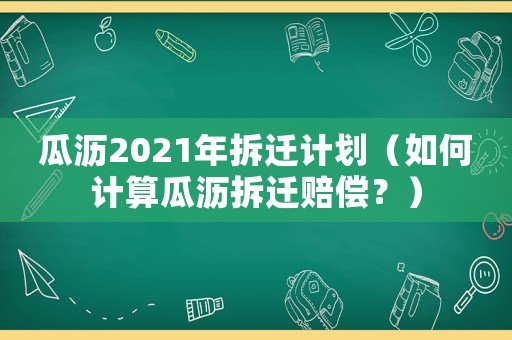 瓜瀝2021年拆遷計(jì)劃（如何計(jì)算瓜瀝拆遷賠償？）