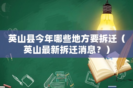 英山縣今年哪些地方要拆遷（英山最新拆遷消息？）