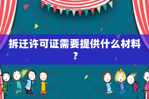 拆遷許可證需要提供什么材料？
