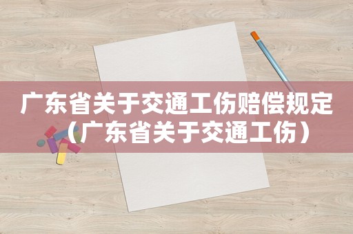 廣東省關于交通工傷賠償規定（廣東省關于交通工傷）