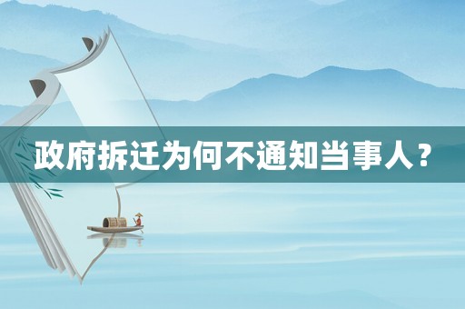 政府拆遷為何不通知當(dāng)事人？