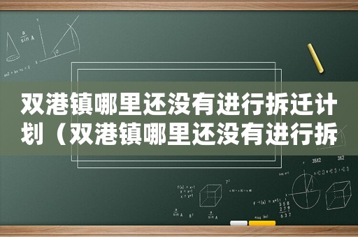 雙港鎮(zhèn)哪里還沒有進行拆遷計劃（雙港鎮(zhèn)哪里還沒有進行拆遷）