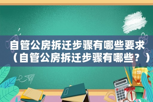 自管公房拆遷步驟有哪些要求（自管公房拆遷步驟有哪些？）