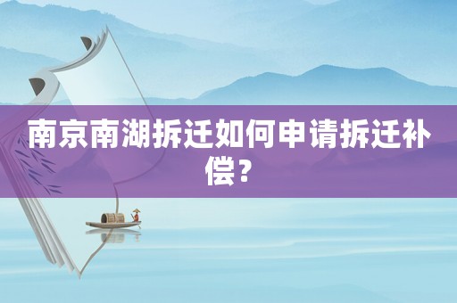 南京南湖拆遷如何申請(qǐng)拆遷補(bǔ)償？