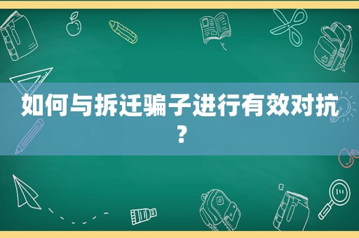 如何與拆遷騙子進行有效對抗？