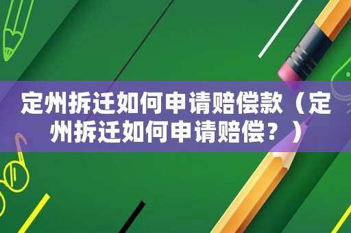 定州拆遷如何申請賠償款（定州拆遷如何申請賠償？）