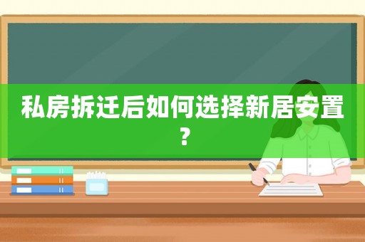 私房拆遷后如何選擇新居安置？