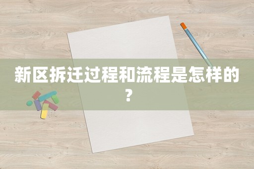 新區拆遷過程和流程是怎樣的？