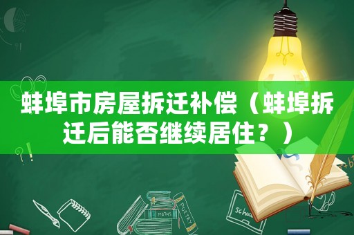蚌埠市房屋拆遷補(bǔ)償（蚌埠拆遷后能否繼續(xù)居住？）