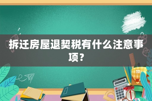 拆遷房屋退契稅有什么注意事項？