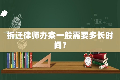 拆遷律師辦案一般需要多長時間？