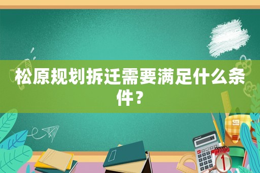 松原規劃拆遷需要滿足什么條件？
