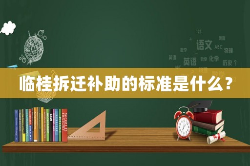 臨桂拆遷補助的標準是什么？