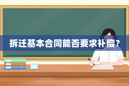 拆遷基本合同能否要求補償？