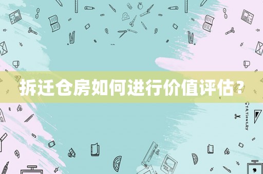 拆遷倉房如何進行價值評估？