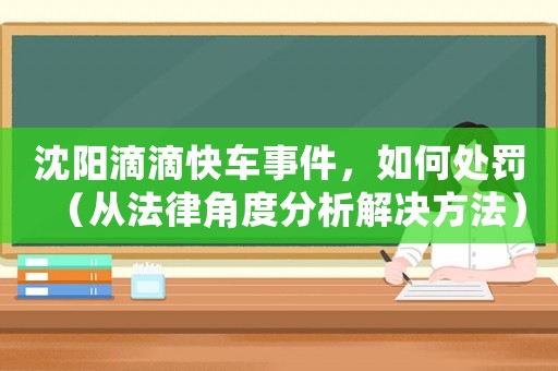 沈陽滴滴快車事件，如何處罰（從法律角度分析解決方法）