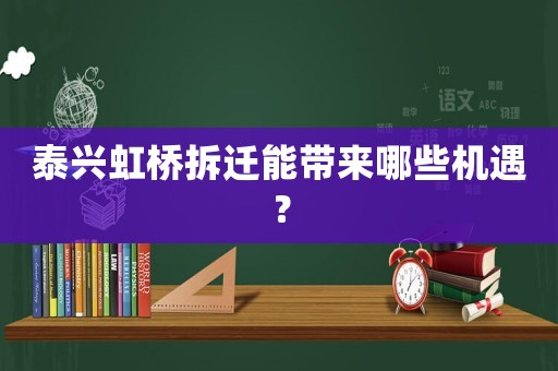 泰興虹橋拆遷能帶來哪些機遇？