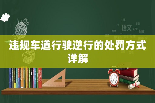 違規(guī)車道行駛逆行的處罰方式詳解