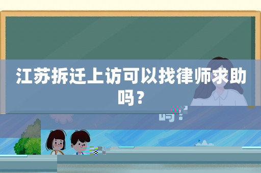 江蘇拆遷上訪可以找律師求助嗎？