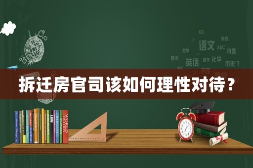 拆遷房官司該如何理性對待？
