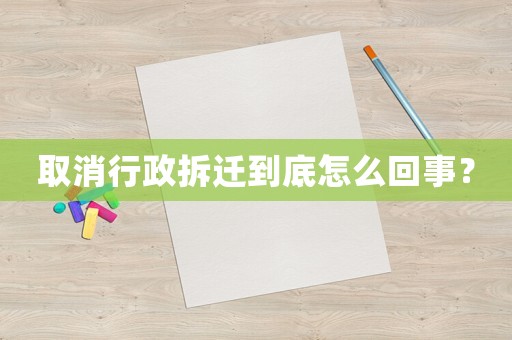 取消行政拆遷到底怎么回事？