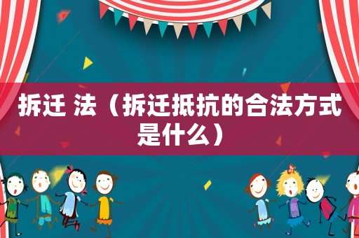 拆遷 法（拆遷抵抗的合法方式是什么）