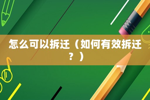 怎么可以拆遷（如何有效拆遷？）